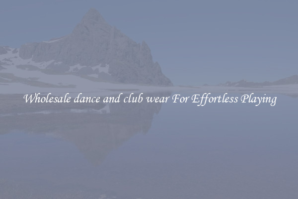 Wholesale dance and club wear For Effortless Playing