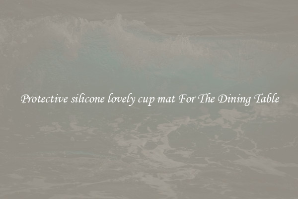 Protective silicone lovely cup mat For The Dining Table