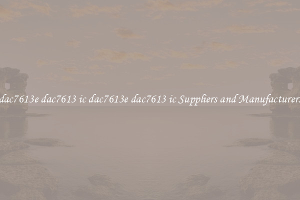 dac7613e dac7613 ic dac7613e dac7613 ic Suppliers and Manufacturers