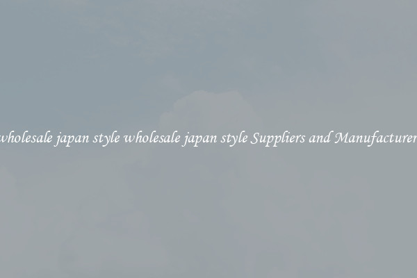 wholesale japan style wholesale japan style Suppliers and Manufacturers