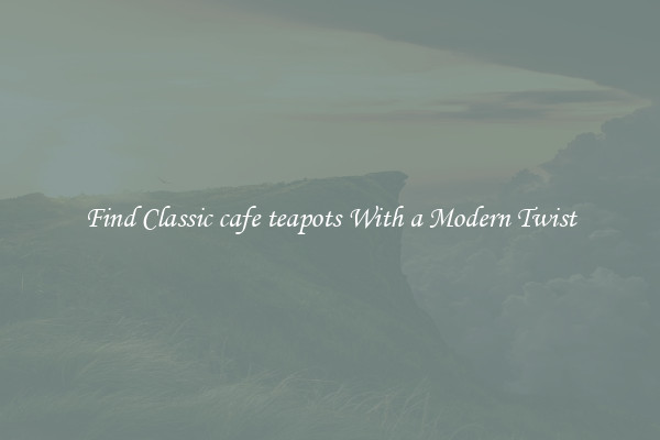 Find Classic cafe teapots With a Modern Twist