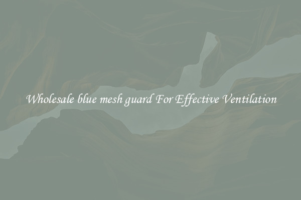 Wholesale blue mesh guard For Effective Ventilation