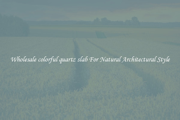 Wholesale colorful quartz slab For Natural Architectural Style