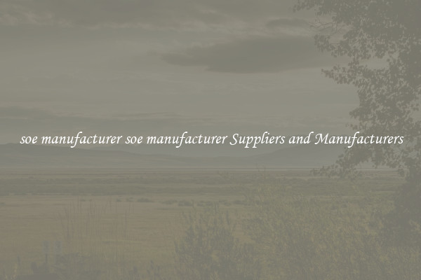 soe manufacturer soe manufacturer Suppliers and Manufacturers