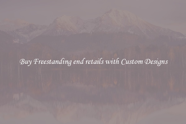 Buy Freestanding end retails with Custom Designs