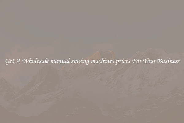 Get A Wholesale manual sewing machines prices For Your Business