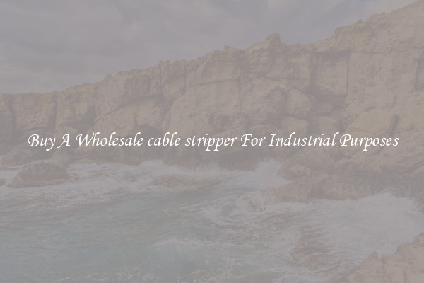 Buy A Wholesale cable stripper For Industrial Purposes
