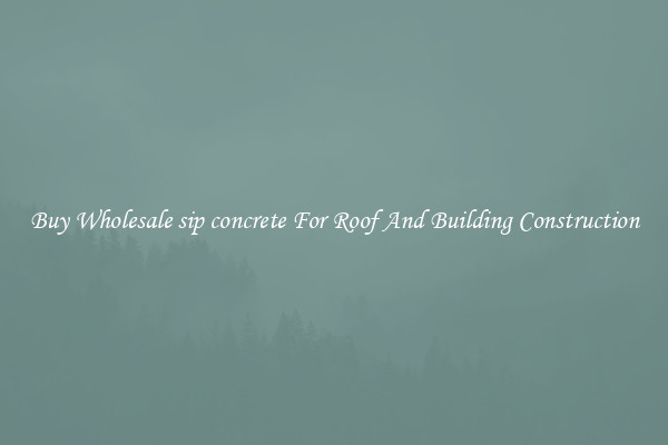 Buy Wholesale sip concrete For Roof And Building Construction