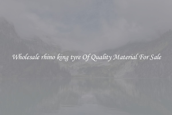 Wholesale rhino king tyre Of Quality Material For Sale