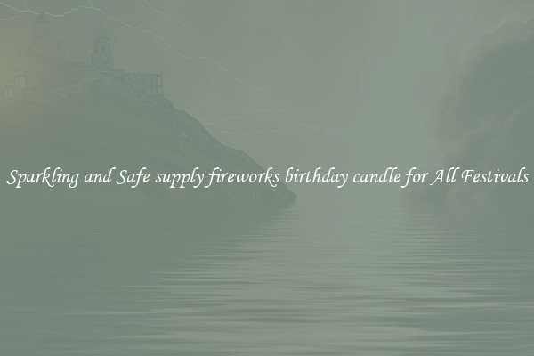Sparkling and Safe supply fireworks birthday candle for All Festivals