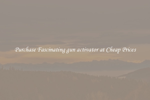 Purchase Fascinating gun activator at Cheap Prices