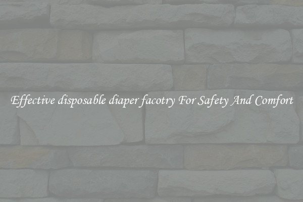 Effective disposable diaper facotry For Safety And Comfort