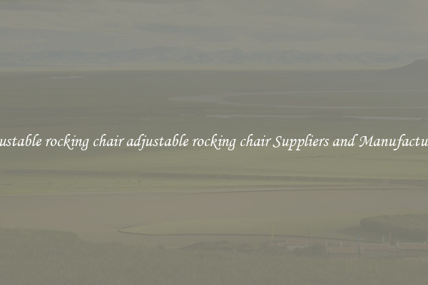 adjustable rocking chair adjustable rocking chair Suppliers and Manufacturers