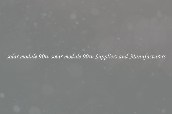 solar module 90w solar module 90w Suppliers and Manufacturers