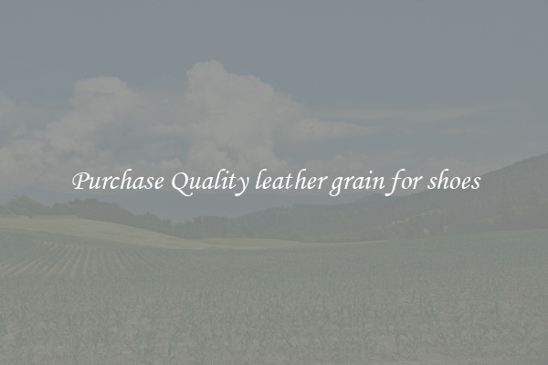 Purchase Quality leather grain for shoes