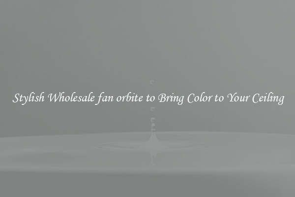 Stylish Wholesale fan orbite to Bring Color to Your Ceiling