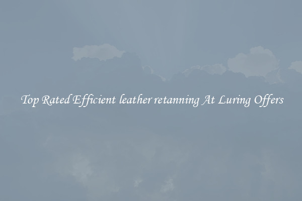 Top Rated Efficient leather retanning At Luring Offers
