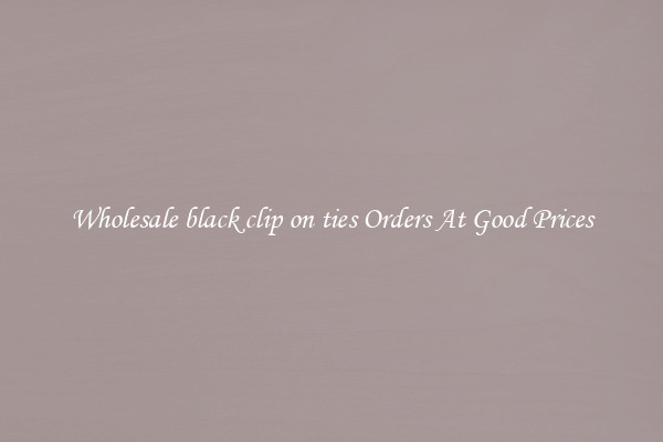 Wholesale black clip on ties Orders At Good Prices