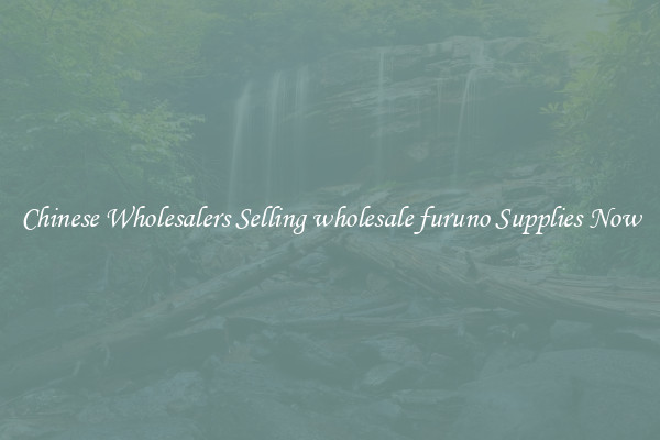 Chinese Wholesalers Selling wholesale furuno Supplies Now