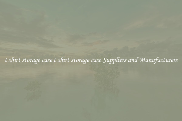 t shirt storage case t shirt storage case Suppliers and Manufacturers