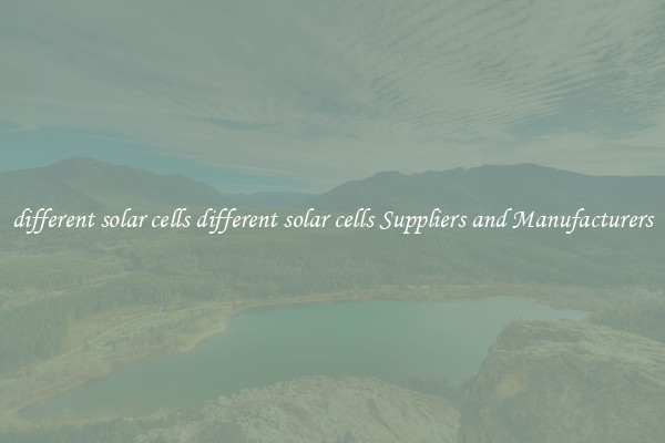 different solar cells different solar cells Suppliers and Manufacturers