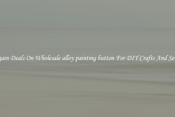 Bargain Deals On Wholesale alloy painting button For DIY Crafts And Sewing