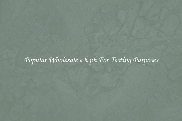 Popular Wholesale e h ph For Testing Purposes