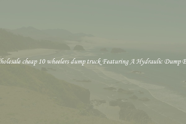 Wholesale cheap 10 wheelers dump truck Featuring A Hydraulic Dump Bed
