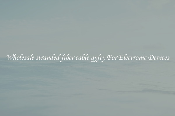 Wholesale stranded fiber cable gyfty For Electronic Devices