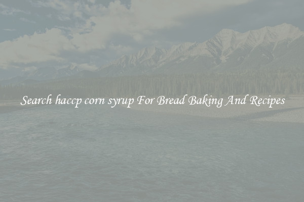 Search haccp corn syrup For Bread Baking And Recipes