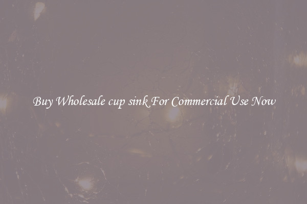 Buy Wholesale cup sink For Commercial Use Now