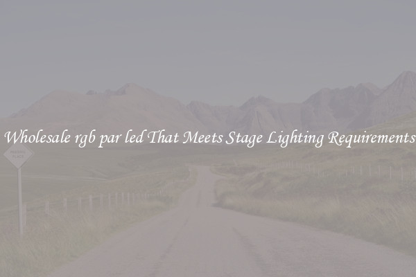 Wholesale rgb par led That Meets Stage Lighting Requirements