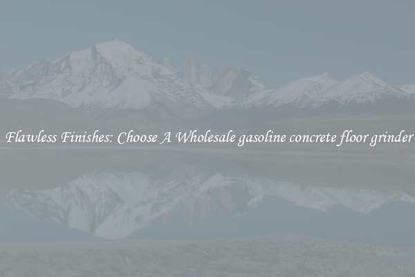  Flawless Finishes: Choose A Wholesale gasoline concrete floor grinder 