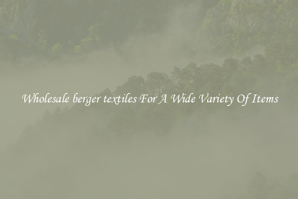 Wholesale berger textiles For A Wide Variety Of Items
