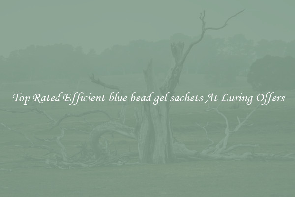 Top Rated Efficient blue bead gel sachets At Luring Offers