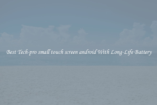 Best Tech-pro small touch screen android With Long-Life Battery