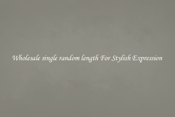 Wholesale single random length For Stylish Expression 