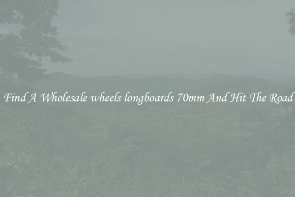 Find A Wholesale wheels longboards 70mm And Hit The Road
