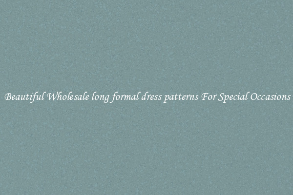 Beautiful Wholesale long formal dress patterns For Special Occasions