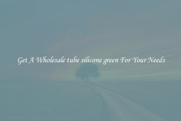 Get A Wholesale tube silicone green For Your Needs
