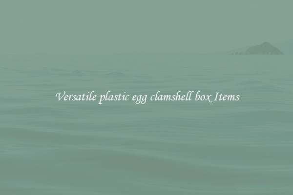 Versatile plastic egg clamshell box Items