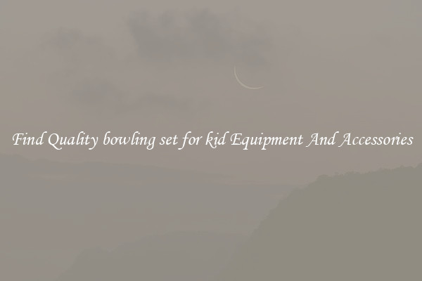 Find Quality bowling set for kid Equipment And Accessories