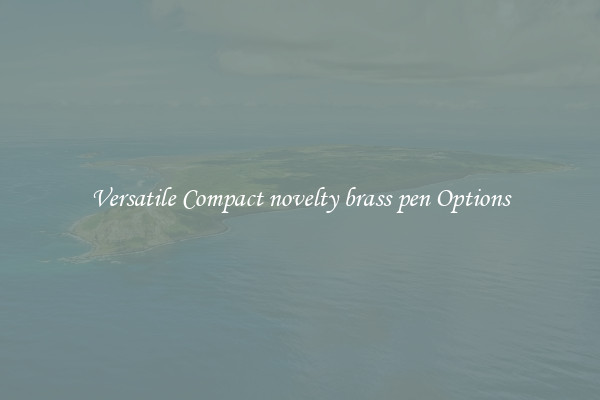 Versatile Compact novelty brass pen Options