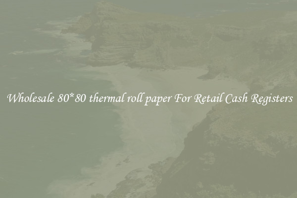 Wholesale 80*80 thermal roll paper For Retail Cash Registers